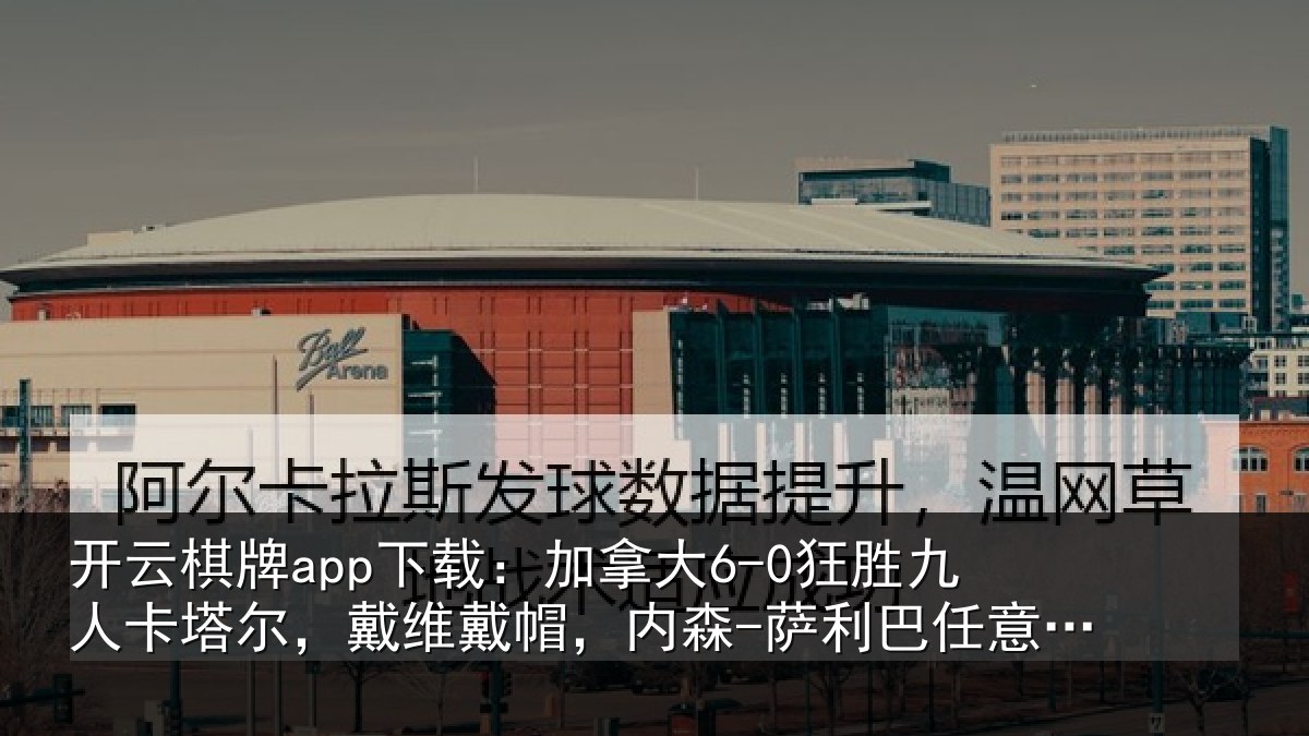 开云棋牌app下载：加拿相关情况，戴维相关情况意球破门