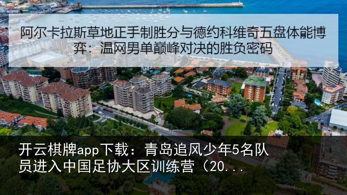 开云棋牌app下载:青岛追风少年5名队员进入中国足协大区训练营(20...
