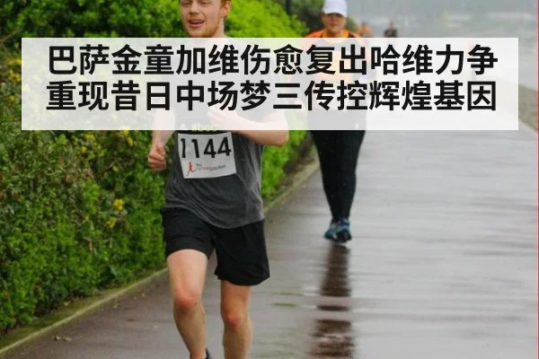 巴萨金童加维伤愈复出哈维力争重现昔日中场梦三传控辉煌基因