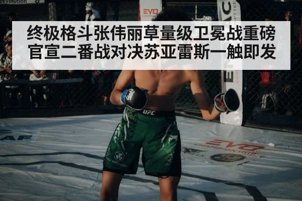 终极格斗张伟丽草量级卫冕战重磅官宣二番战对决苏亚雷斯一触即发